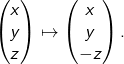 \begin{align*}\begin{pmatrix}x \\ y \\ z\end{pmatrix}\mapsto \begin{pmatrix}x \\ y \\ -z\end{pmatrix}.\end{align*}