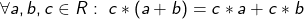 \forall a,b,c \in R :\; c \ast (a + b) = c \ast a + c \ast b