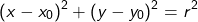 \[ (x - x_0)^2 + (y - y_0)^2 = r^2 \]