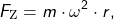 \[ F_\text{Z} = m \cdot \omega^2 \cdot r, \]