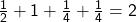 \frac{1}{2}+1+\frac{1}{4}+\frac{1}{4}=2