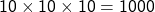 \begin{align*} 10 \times 10 \times 10 = 1000 \end{align*}