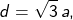 \[d = \sqrt{3}\,a ,\]