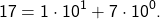 \[17 = 1 \cdot 10^1 + 7 \cdot 10^0.\]