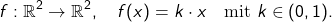 \[ f: \mathbb{R}^2 \rightarrow \mathbb{R}^2, \quad f(x) = k \cdot x \quad \text{mit } k \in (0,1).  \]