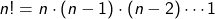 \begin{align*} n! = n \cdot (n - 1) \cdot (n - 2) \cdots 1 \end{align*}