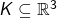 K \subseteq \mathbb{R}^3