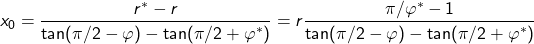 \[x_0=\frac{r^\ast-r}{\tan(\pi/2-\varphi)-\tan(\pi/2+\varphi^\ast)}=r\frac{\pi/\varphi^\ast-1}{\tan(\pi/2-\varphi)-\tan(\pi/2+\varphi^\ast)}\]