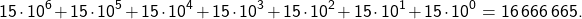 \[15 \cdot 10^6 + 15 \cdot 10^5 + 15 \cdot 10^4 + 15 \cdot 10^3 + 15 \cdot 10^2 + 15 \cdot 10^1 + 15 \cdot 10^0 = 16 \, 666 \, 665.\]