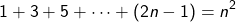 \[1+3+5+\dots+(2n-1)=n^2\]