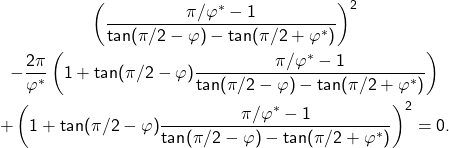 \begin{gather*} \left(\frac{\pi/\varphi^\ast-1}{\tan(\pi/2-\varphi)-\tan(\pi/2+\varphi^\ast)}\right)^2\\ -\frac{2\pi}{\varphi^\ast}\left(1+\tan(\pi/2-\varphi)\frac{\pi/\varphi^\ast-1}{\tan(\pi/2-\varphi)-\tan(\pi/2+\varphi^\ast)}\right)\\+\left(1+\tan(\pi/2-\varphi)\frac{\pi/\varphi^\ast-1}{\tan(\pi/2-\varphi)-\tan(\pi/2+\varphi^\ast)}\right)^2=0.\end{gather*}