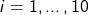 i =1,\ldots,10