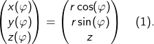 \[\begin {pmatrix} x(\varphi)\\ y(\varphi)\\ z(\varphi)\end {pmatrix} =\begin {pmatrix} r\cos(\varphi)\\ r\sin(\varphi)\\ z\end {pmatrix} \quad(1).\]