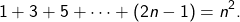 \[ 1+3+5+\dots+(2n-1)=n^2. \]