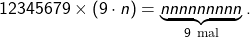 \[ 12345679 \times (9 \cdot n) = \underbrace{nnnnnnnnn}_{9\ \text{mal}} . \]