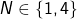 N \in \{1,4\}