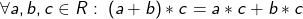 \forall a,b,c \in R :\; (a + b) \ast c = a \ast c + b \ast c