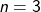 n=3