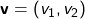 \mathbf{v} = (v_1, v_2)