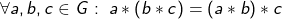 \forall a,b,c \in G:\; a \ast (b \ast c) = (a \ast b) \ast c