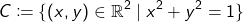 \begin{align*}C \coloneqq \{(x,y) \in \mathbb{R}^2 \mid x^2 + y^2 = 1\}\end{align*}