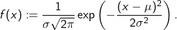 \[f(x) \coloneqq \frac{1}{\sigma \sqrt{2\pi}} \exp\left(-\frac{(x - \mu)^2}{2\sigma^2}\right).\]