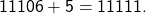 \[ 11106 + 5 = 11111. \]
