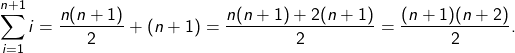 \[\sum_{i=1}^{n+1} i = \frac{n(n+1)}{2} + (n+1) = \frac{n(n+1)+2(n+1)}{2}=\frac{(n+1)(n+2)}{2}.\]
