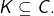 \[ K \subseteq C. \]