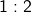 1:2