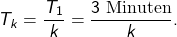 \[ T_k = \frac{T_1}{k} = \frac{3\ \text{Minuten}}{k}. \]