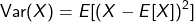 \[ \mathrm{Var}(X) = E[(X - E[X])^2] \]
