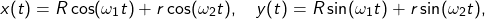 \[ x(t) = R \cos(\omega_1 t) + r \cos(\omega_2 t), \quad y(t) = R \sin(\omega_1 t) + r \sin(\omega_2 t), \]