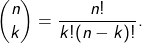 \begin{align*} \binom{n}{k} = \frac{n!}{k!(n - k)!}. \end{align*}
