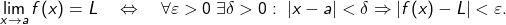 \[ \lim_{x \to a} f(x) = L \quad \Leftrightarrow \quad \forall \varepsilon > 0\; \exists \delta > 0:\; |x - a| < \delta \Rightarrow |f(x) - L| < \varepsilon. \]
