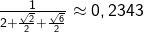 \frac{1}{2 + \frac{\sqrt{2}}{2} + \frac{\sqrt{6}}{2}} \approx 0,2343