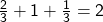 \frac{2}{3}+1+\frac{1}{3}=2