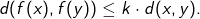 \[ d(f(x), f(y)) \leq k \cdot d(x, y). \]
