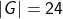 Rendered by QuickLaTeX.com |G| = 24