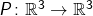 P \colon \mathbb{R}^3 \to \mathbb{R}^3