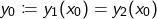 \[y_0\coloneqq y_1(x_0)=y_2(x_0)\]