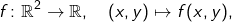\[ f \colon \mathbb{R}^2 \to \mathbb{R}, \quad (x, y) \mapsto f(x, y), \]
