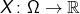 X \colon \Omega \to \mathbb{R}