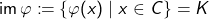 \operatorname{im} \varphi \coloneqq \{\varphi(x) \mid x \in C\} = K